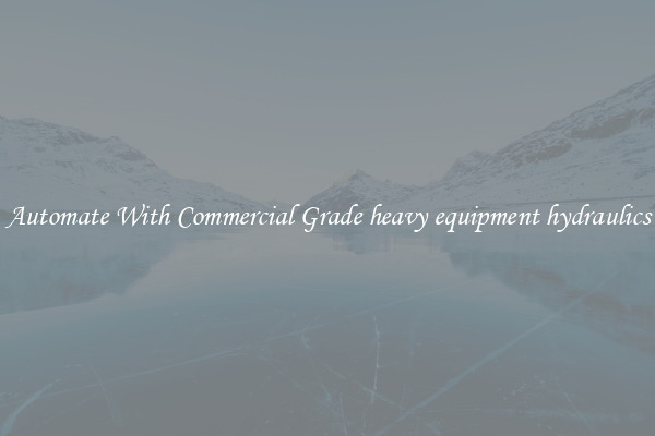 Automate With Commercial Grade heavy equipment hydraulics