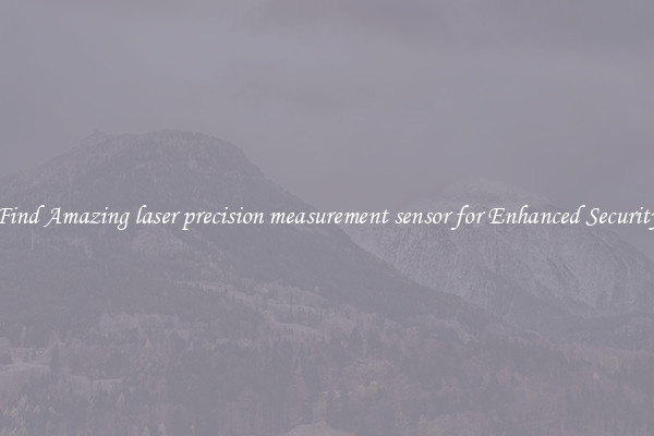 Find Amazing laser precision measurement sensor for Enhanced Security