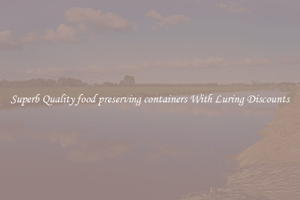 Superb Quality food preserving containers With Luring Discounts
