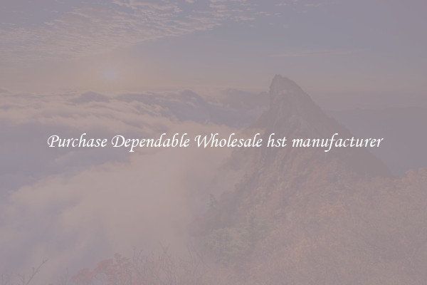Purchase Dependable Wholesale hst manufacturer