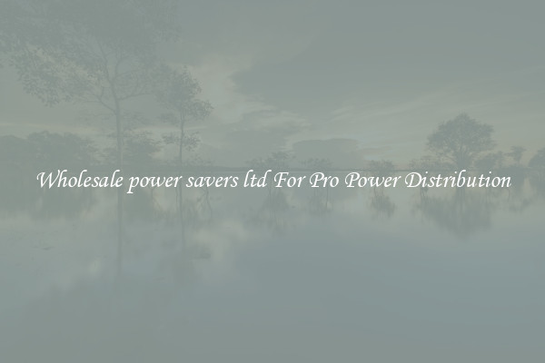 Wholesale power savers ltd For Pro Power Distribution
