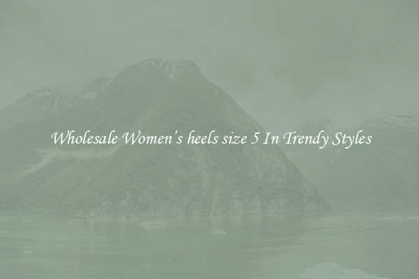 Wholesale Women’s heels size 5 In Trendy Styles