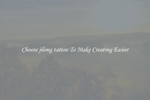 Choose jilong tattoo To Make Creating Easier