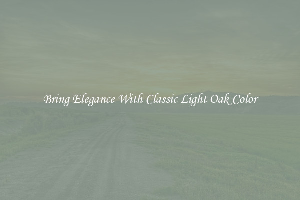 Bring Elegance With Classic Light Oak Color