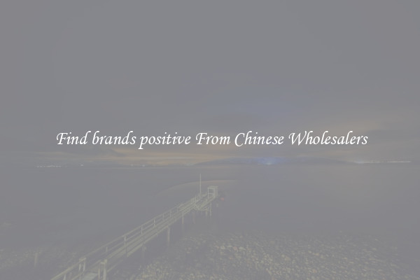 Find brands positive From Chinese Wholesalers