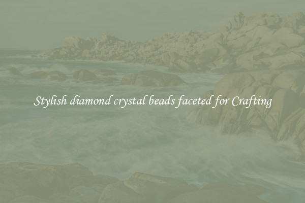 Stylish diamond crystal beads faceted for Crafting