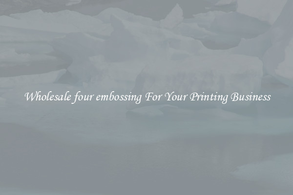 Wholesale four embossing For Your Printing Business