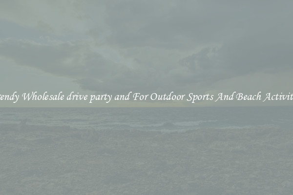 Trendy Wholesale drive party and For Outdoor Sports And Beach Activities
