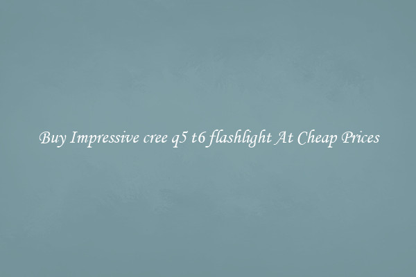 Buy Impressive cree q5 t6 flashlight At Cheap Prices