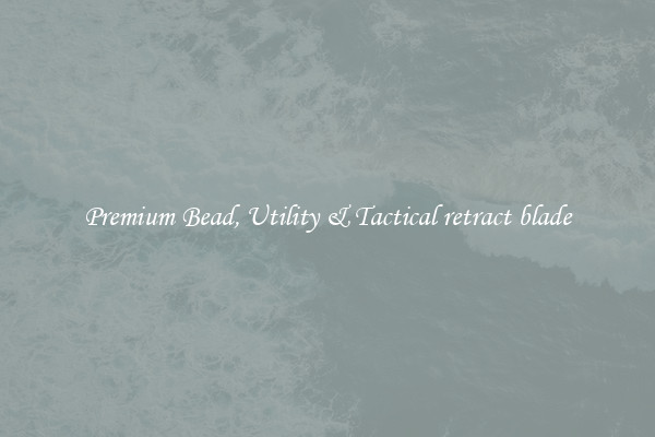 Premium Bead, Utility & Tactical retract blade