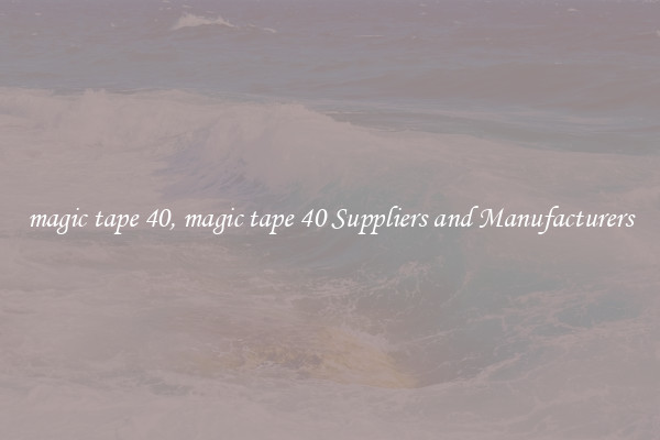 magic tape 40, magic tape 40 Suppliers and Manufacturers