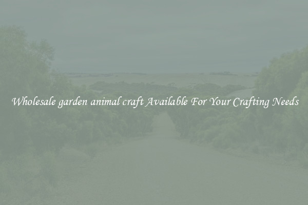 Wholesale garden animal craft Available For Your Crafting Needs