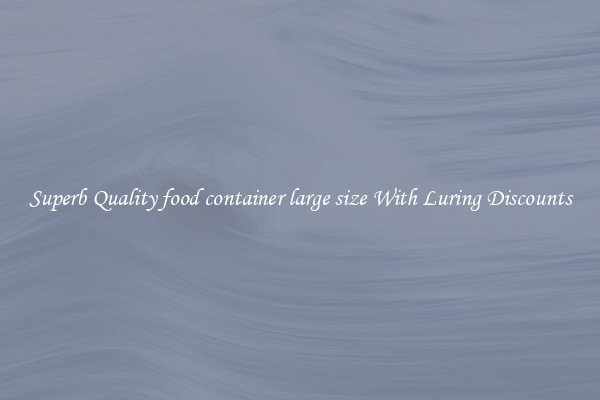 Superb Quality food container large size With Luring Discounts