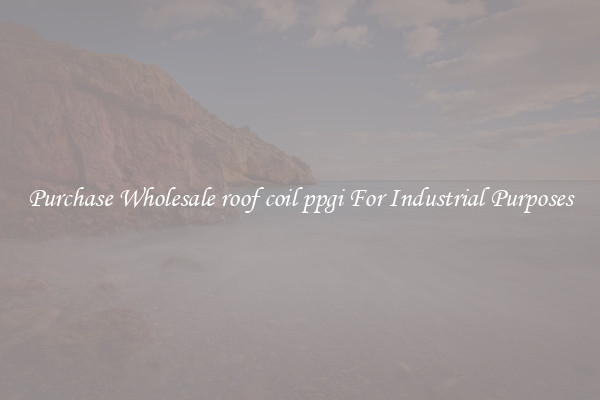 Purchase Wholesale roof coil ppgi For Industrial Purposes