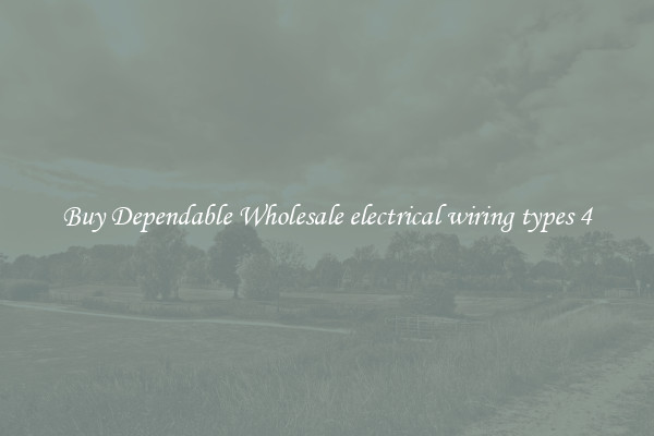 Buy Dependable Wholesale electrical wiring types 4