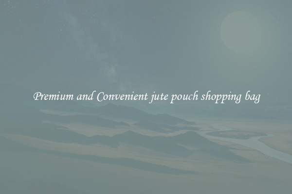 Premium and Convenient jute pouch shopping bag