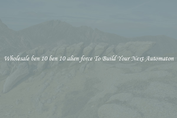 Wholesale ben 10 ben 10 alien force To Build Your Next Automaton