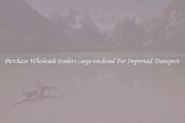 Purchase Wholesale trailers cargo enclosed For Improved Transport 