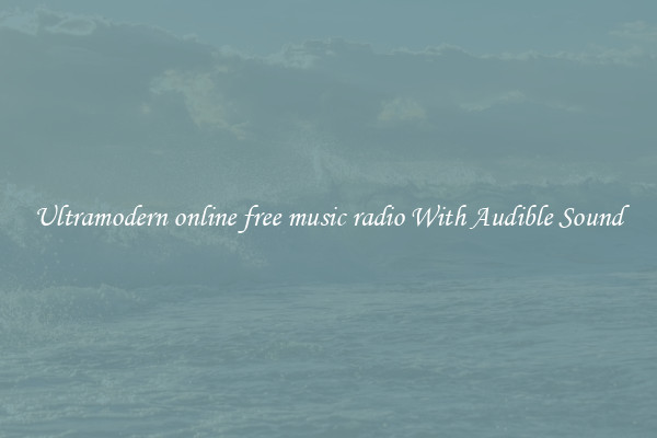 Ultramodern online free music radio With Audible Sound