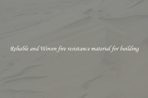 Reliable and Woven fire resistance material for building