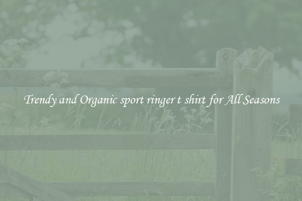 Trendy and Organic sport ringer t shirt for All Seasons