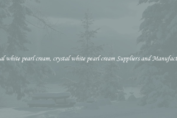crystal white pearl cream, crystal white pearl cream Suppliers and Manufacturers