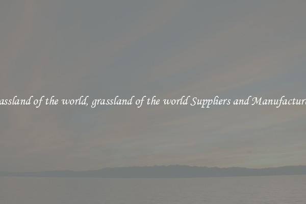 grassland of the world, grassland of the world Suppliers and Manufacturers