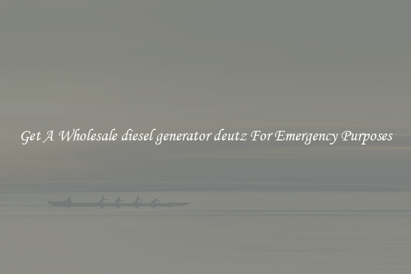 Get A Wholesale diesel generator deutz For Emergency Purposes