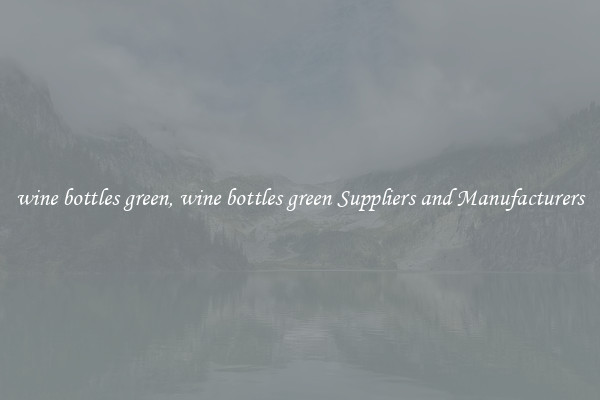 wine bottles green, wine bottles green Suppliers and Manufacturers