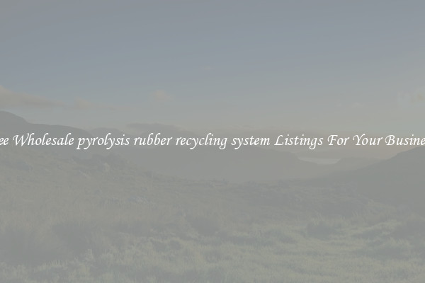 See Wholesale pyrolysis rubber recycling system Listings For Your Business