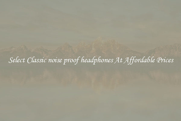 Select Classic noise proof headphones At Affordable Prices