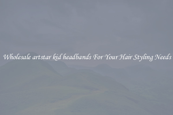Wholesale artstar kid headbands For Your Hair Styling Needs