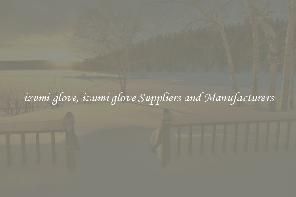 izumi glove, izumi glove Suppliers and Manufacturers