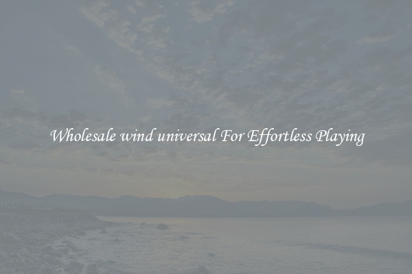 Wholesale wind universal For Effortless Playing
