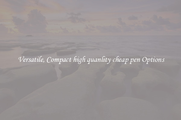 Versatile, Compact high quanlity cheap pen Options