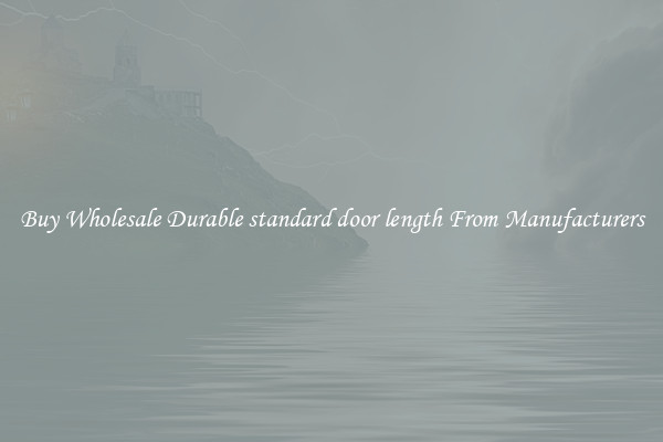 Buy Wholesale Durable standard door length From Manufacturers
