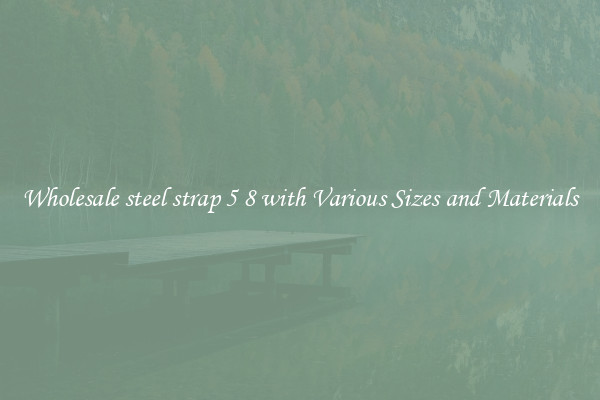 Wholesale steel strap 5 8 with Various Sizes and Materials