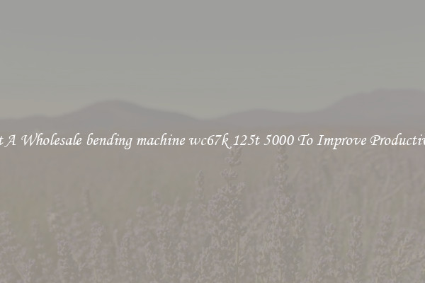 Get A Wholesale bending machine wc67k 125t 5000 To Improve Productivity