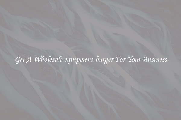 Get A Wholesale equipment burger For Your Business