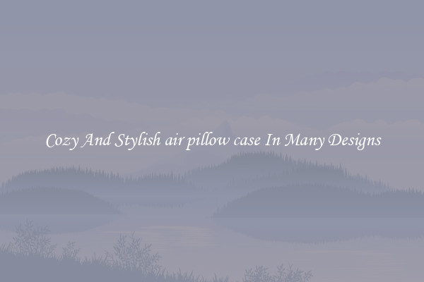 Cozy And Stylish air pillow case In Many Designs