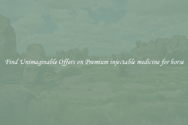 Find Unimaginable Offers on Premium injectable medicine for horse