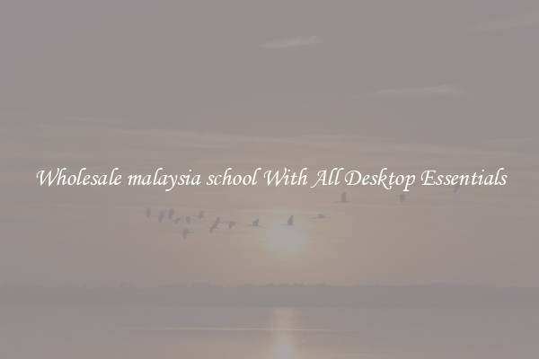 Wholesale malaysia school With All Desktop Essentials