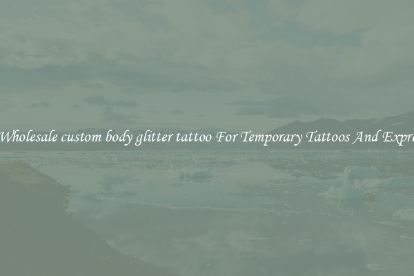 Buy Wholesale custom body glitter tattoo For Temporary Tattoos And Expression