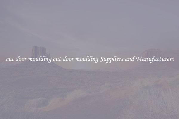 cut door moulding cut door moulding Suppliers and Manufacturers