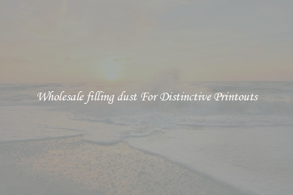 Wholesale filling dust For Distinctive Printouts