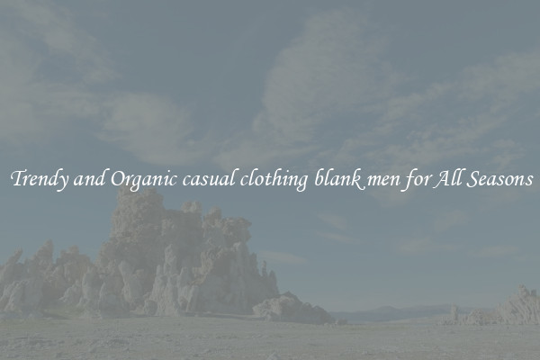 Trendy and Organic casual clothing blank men for All Seasons