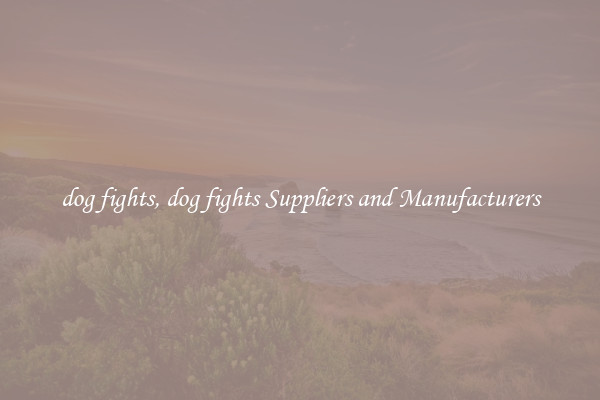 dog fights, dog fights Suppliers and Manufacturers