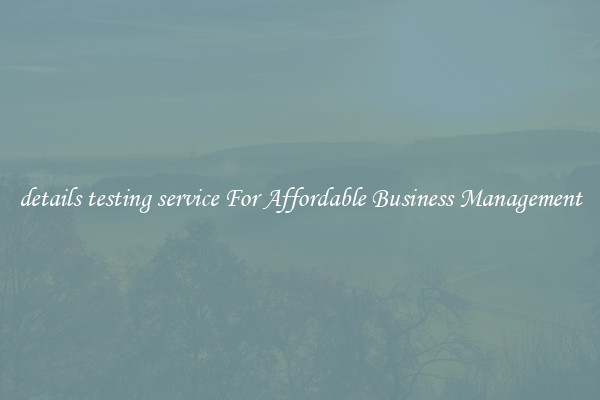 details testing service For Affordable Business Management