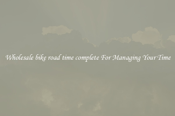 Wholesale bike road time complete For Managing Your Time