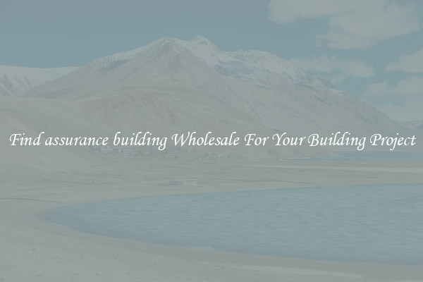 Find assurance building Wholesale For Your Building Project